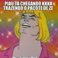 PIAU TÁ CHEGANDO KKKK TRAZENDO O PACOTE DE ZÉ 