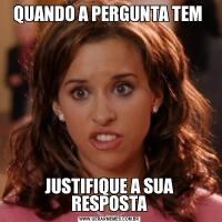 QUANDO A PERGUNTA TEM JUSTIFIQUE A SUA RESPOSTA