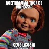 ACEITAM UMA TAÇA DE VINHO???SEUS LISOS!!!
