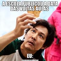 A ESCOLA PUBLICOU A DATA DAS VOLTAS AULAS EU: