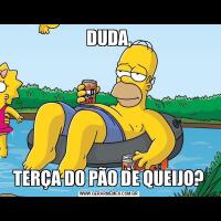 DUDA,TERÇA DO PÃO DE QUEIJO?