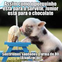 Assim como o porquinho está para o sorvete, Junior está para o chocolateSentiremos saudades. Turma do BO (Atualização)