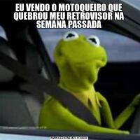 EU VENDO O MOTOQUEIRO QUE QUEBROU MEU RETROVISOR NA SEMANA PASSADA