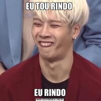 EU TOU RINDO EU RINDO