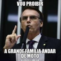 VOU PROIBIRA GRANDE FAMÍLIA ANDAR DE MOTO