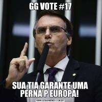 GG VOTE #17SUA TIA GARANTE UMA PERNA P EUROPA! 