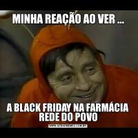 MINHA REAÇÃO AO VER ...A BLACK FRIDAY NA FARMÁCIA REDE DO POVO