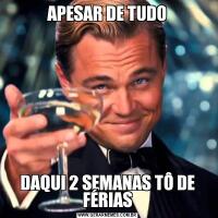 APESAR DE TUDODAQUI 2 SEMANAS TÔ DE FÉRIAS