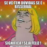 SE VC TEM DÚVIDAS SE É BISSEXUALSIGNIFICA ! SEJA FELIZ !