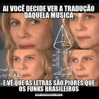 AI VOCÊ DECIDE VER A TRADUÇÃO DAQUELA MUSICAE VÊ QUE AS LETRAS SÃO PIORES QUE OS FUNKS BRASILEIROS