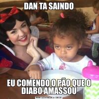 DAN TA SAINDOEU COMENDO O PÃO QUE O DIABO AMASSOU