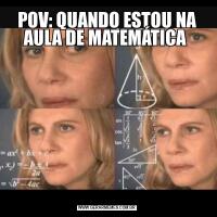 POV: QUANDO ESTOU NA AULA DE MATEMÁTICA 
