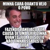 MINHA CARA QUANTO VEJO O POVO FAZENDO PANELAÇO POR CAUSA DE UMA GRIPIZINHA QUANTO LULA FOI SOLTO NÃO TINHA ESSA FESTA TODA 