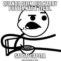 QUANDO DIZEM QUE HARRY POTTER NÃO É  LEGAL.SAI DAI CAPETA