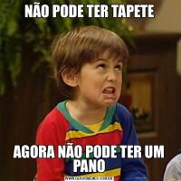 NÃO PODE TER TAPETEAGORA NÃO PODE TER UM PANO