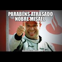 PARABÉNS ATRASADO NOBRE MISAEL 