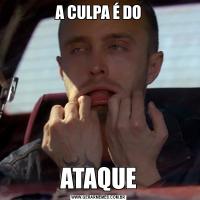 A CULPA É DOATAQUE