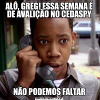 ALÔ, GREG! ESSA SEMANA É DE AVALIÇÃO NO CEDASPYNÃO PODEMOS FALTAR
