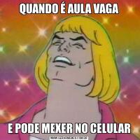 QUANDO É AULA VAGAE PODE MEXER NO CELULAR