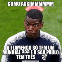 COMO ASSIMMMMMMO FLAMENGO SÓ TEM UM MUNDIAL ??? E O SÃO PAULO TEM TRÊS       ?