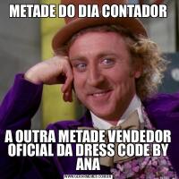METADE DO DIA CONTADORA OUTRA METADE VENDEDOR OFICIAL DA DRESS CODE BY ANA