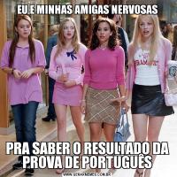 EU E MINHAS AMIGAS NERVOSASPRA SABER O RESULTADO DA PROVA DE PORTUGUÊS