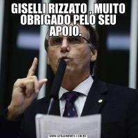 GISELLI RIZZATO , MUITO OBRIGADO PELO SEU APOIO.  