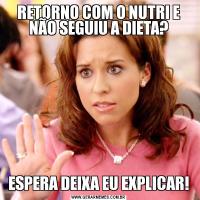 RETORNO COM O NUTRI E NÃO SEGUIU A DIETA?ESPERA DEIXA EU EXPLICAR!