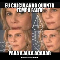 EU CALCULANDO QUANTO TEMPO FALTAPARA A AULA ACABAR