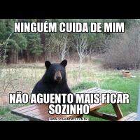 NINGUÉM CUIDA DE MIMNÃO AGUENTO MAIS FICAR SOZINHO