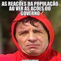 AS REAÇÕES DA POPULAÇÃO AO VER AS AÇÕES DO GOVERNO