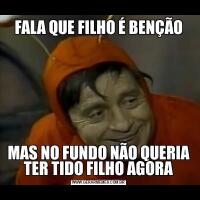 FALA QUE FILHO É BENÇÃOMAS NO FUNDO NÃO QUERIA TER TIDO FILHO AGORA
