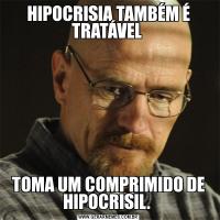 HIPOCRISIA TAMBÉM É TRATÁVEL TOMA UM COMPRIMIDO DE HIPOCRISIL. 