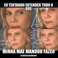 EU TENTANDO ENTENDER TUDO O QUEMINHA MÃE MANDOU FAZER