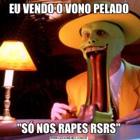 EU VENDO O VONO PELADO&QUOT;SÓ NOS RAPES RSRS&QUOT;