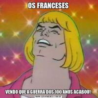 OS FRANCESESVENDO QUE A GUERRA DOS 100 ANOS ACABOU!
