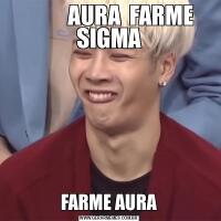           AURA  FARME SIGMAFARME AURA