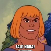 FALO NADA!