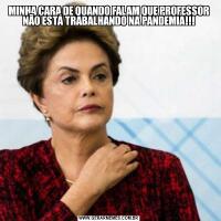 MINHA CARA DE QUANDO FALAM QUE PROFESSOR NÃO ESTÁ TRABALHANDO NA PANDEMIA!!!