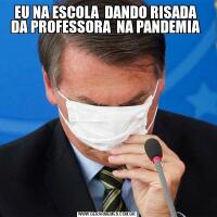 EU NA ESCOLA  DANDO RISADA  DA PROFESSORA  NA PANDEMIA 