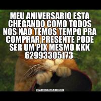 MEU ANIVERSARIO ESTA CHEGANDO COMO TODOS NOS NAO TEMOS TEMPO PRA COMPRAR PRESENTE PODE SER UM PIX MESMO KKK 62993305173 