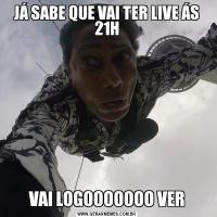 JÁ SABE QUE VAI TER LIVE ÁS 21HVAI LOGOOOOOOO VER