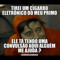 TIREI UM CIGARRO ELETRÔNICO DO MEU PRIMOELE TÁ TENDO UMA CONVULSÃO AQUI ALGUÉM ME AJUDA ?