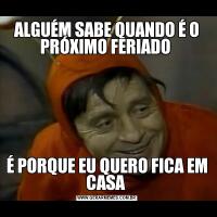 ALGUÉM SABE QUANDO É O PRÓXIMO FERIADO É PORQUE EU QUERO FICA EM CASA 