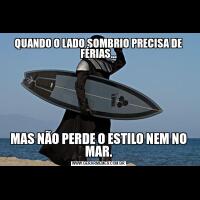 QUANDO O LADO SOMBRIO PRECISA DE FÉRIAS...MAS NÃO PERDE O ESTILO NEM NO MAR.