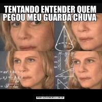 TENTANDO ENTENDER QUEM PEGOU MEU GUARDA CHUVA 