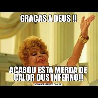 GRAÇAS A DEUS !!ACABOU ESTA MERDA DE CALOR DUS INFERNO!!