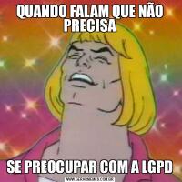 QUANDO FALAM QUE NÃO PRECISASE PREOCUPAR COM A LGPD