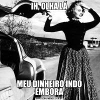 IH, OLHA LÁMEU DINHEIRO INDO EMBORA