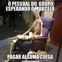 O PESSOAL DO  GRUPO ESPERANDO O MARCELO PAGAR ALGUMA COISA 